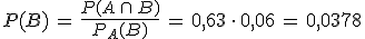 P(B)\,=\,\frac{P(A\,\cap\,B)}{P_A(B)}\,=\,0{%2C}63\,\cdot\,0{%2C}06\,=\,0{%2C}0378