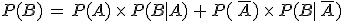 P(B)\,=\,P(A)\,\times  \,P(B%7CA)\,%2B\,P(\,\overline{A})\,\times  \,P(B%7C\,\overline{A})