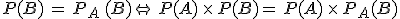 P(B)\,=\,P_A\,(B)\Leftrightarrow\,P(A)\,\times  \,P(B)=\,P(A)\,\times  \,P_A(B)