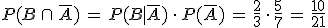 P(B\,\cap\,\overline{A})\,=\,P(B%7C\overline{A})\,\cdot\,P(\overline{A})\,=\,\frac{2}{3}\,\cdot\,\frac{5}{7}\,=\,\frac{10}{21}