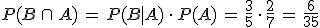 P(B\,\cap\,A)\,=\,P(B%7CA)\,\cdot\,P(A)\,=\,\frac{3}{5}\,\cdot\,\frac{2}{7}\,=\,\frac{6}{35}