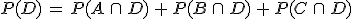 P(D)\,=\,P(A\,\cap\,D)\,%2B\,P(B\,\cap\,D)\,%2B\,P(C\,\cap\,D)