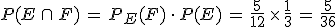 P(E\,\cap\,F)\,=\,P_E(F)\,\cdot\,P(E)\,=\,\frac{5}{12}\,\times  \,\frac{1}{3}\,=\,\frac{5}{36}
