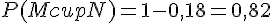 P(M cup N) = 1 - 0{,}18 = 0{,}82