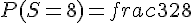 P(S=8)=frac{3}{28}