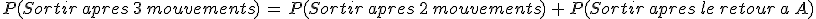 P(Sortir\,apres\,3\,mouvements)\,=\,P(Sortir\,apres\,2\,mouvements)\,%2B\,P(Sortir\,apres\,le\,retour\,a\,A)