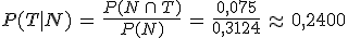 P(T%7CN)\,=\,\frac{P(N\,\cap\,T)}{P(N)}\,=\,\frac{0%2C075}{0%2C3124}\,\approx\,0%2C2400