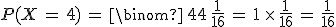 P(X\,=\,4)\,=\,\binom\,{4}{4}\,\frac{1}{16}\,=\,1\,\times  \,\frac{1}{16}\,=\,\frac{1}{16}