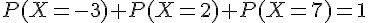 P(X=-3)+P(X=2)+P(X=7)=1