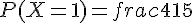 P(X=1)=frac{4}{15}