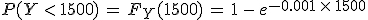 P(Y\,%3C\,1500)\,=\,F_Y(1500)\,=\,1\,-\,e^{-0.001\,\times  \,1500}
