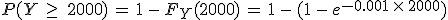 P(Y\,\geq\,\,2000)\,=\,1\,-\,F_Y(2000)\,=\,1\,-\,(1\,-\,e^{-0.001\,\times  \,2000})