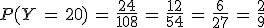 P(Y\,=\,20)\,=\,\frac{24}{108}\,=\,\frac{12}{54}\,=\,\frac{6}{27}\,=\,\frac{2}{9}