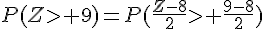 P(Z\gt 9)=P(\frac{Z-8}{2}\gt \frac{9-8}{2})