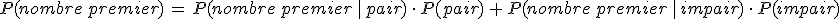 P(nombre\,premier)\,=\,P(nombre\,premier\,%7C\,pair)\,\cdot\,P(pair)\,%2B\,P(nombre\,premier\,%7C\,impair)\,\cdot\,P(impair)