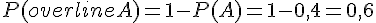 P(overline{A}) = 1 - P(A) = 1 - 0{,}4 = 0{,}6