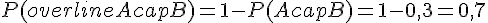 P(overline{A cap B}) = 1 - P(A cap B) = 1 - 0{,}3 = 0{,}7