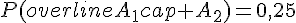 P(overline{A_1}cap A_2)=0{,}25