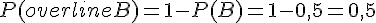 P(overline{B}) = 1 - P(B) = 1 - 0{,}5 = 0{,}5