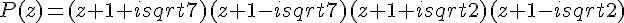 P(z)=(z+1+isqrt{7})(z+1-isqrt{7})(z+1+isqrt{2})(z+1-isqrt{2})