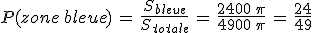P(zone\,bleue)\,=\,\frac{S_{bleue}}{S_{totale}}\,=\,\frac{2400\,\pi}{4900\,\pi}\,=\,\frac{24}{49}