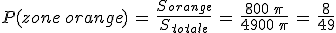 P(zone\,orange)\,=\,\frac{S_{orange}}{S_{totale}}\,=\,\frac{800\,\pi}{4900\,\pi}\,=\,\frac{8}{49}