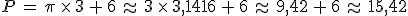 P\,=\,\pi\,\times  \,3\,%2B\,6\,\approx\,3\,\times  \,3%2C1416\,%2B\,6\,\approx\,9%2C42\,%2B\,6\,\approx\,15%2C42