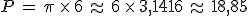 P\,=\,\pi\,\times  \,6\,\approx\,6\,\times  \,3%2C1416\,\approx\,18%2C85