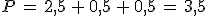 P\,=\,2%2C5\,%2B\,0%2C5\,%2B\,0%2C5\,=\,3%2C5