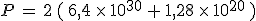 P\,=\,2\,(\,6{%2C}4\,\times  \,10^{30}\,%2B\,1{%2C}28\,\times  \,10^{20}\,)