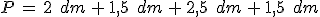 P\,=\,2\,\%2C\,dm\,%2B\,1%2C5\,\%2C\,dm\,%2B\,2%2C5\,\%2C\,dm\,%2B\,1%2C5\,\%2C\,dm