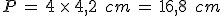 P\,=\,4\,\times  \,4{%2C}2\,\%2C\,cm\,=\,16{%2C}8\,\%2C\,cm