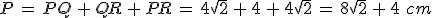 P\,=\,PQ\,%2B\,QR\,%2B\,PR\,=\,4\sqrt{2}\,%2B\,4\,%2B\,4\sqrt{2}\,=\,8\sqrt{2}\,%2B\,4\,\,cm