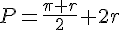 P=\frac{\pi r}{2}+2r