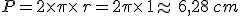 P=2\times  \pi\times  \,r=2\pi\times  \,1\approx\,6,28\,cm