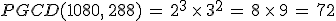 PGCD(1080%2C\,288)\,=\,2^3\,\times  \,3^2\,=\,8\,\times  \,9\,=\,72