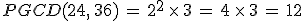 PGCD(24%2C\,36)\,=\,2^2\,\times  \,3\,=\,4\,\times  \,3\,=\,12