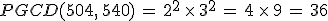 PGCD(504%2C\,540)\,=\,2^2\,\times  \,3^2\,=\,4\,\times  \,9\,=\,36