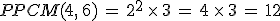 PPCM(4%2C\,6)\,=\,2^2\,\times  \,3\,=\,4\,\times  \,3\,=\,12