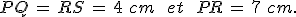 PQ\,=\,RS\,=\,4\%2C\,cm\,\quad\,et\,\quad\,PR\,=\,7\%2C\,cm.