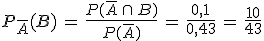 P_{\overline{A}}(B)\,=\,\frac{P(\overline{A}\,\cap\,B)}{P(\overline{A})}\,=\,\frac{0%2C1}{0%2C43}\,=\,\frac{10}{43}