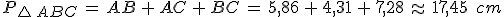 P_{\triangle\,ABC}\,=\,AB\,%2B\,AC\,%2B\,BC\,=\,5{%2C}86\,%2B\,4{%2C}31\,%2B\,7{%2C}28\,\approx\,17{%2C}45\,\%2C\,cm