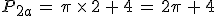 P_{2a}\,=\,\pi\,\times  \,2\,%2B\,4\,=\,2\pi\,%2B\,4