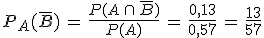 P_{A}(\overline{B})\,=\,\frac{P(A\,\cap\,\overline{B})}{P(A)}\,=\,\frac{0%2C13}{0%2C57}\,=\,\frac{13}{57}