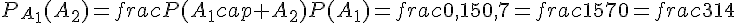 P_{A_1}(A_2)=frac{P(A_1cap A_2)}{P(A_1)}=frac{0{,}15}{0{,}7}=frac{15}{70}=frac{3}{14}
