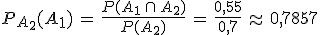 P_{A_2}(A_1)\,=\,\frac{P(A_1\,\cap\,A_2)}{P(A_2)}\,=\,\frac{0%2C55}{0%2C7}\,\approx\,0%2C7857