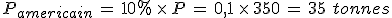P_{americain}\,=\,10\%25\,\times  \,P\,=\,0%2C1\,\times  \,350\,=\,35\,\,tonnes