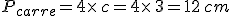 P_{carre}=4\times  \, c=4\times  \, 3=12\,cm