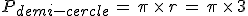 P_{demi-cercle}\,=\,\pi\,\times  \,r\,=\,\pi\,\times  \,3