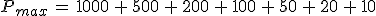 P_{max}\,=\,1000\,%2B\,500\,%2B\,200\,%2B\,100\,%2B\,50\,%2B\,20\,%2B\,10